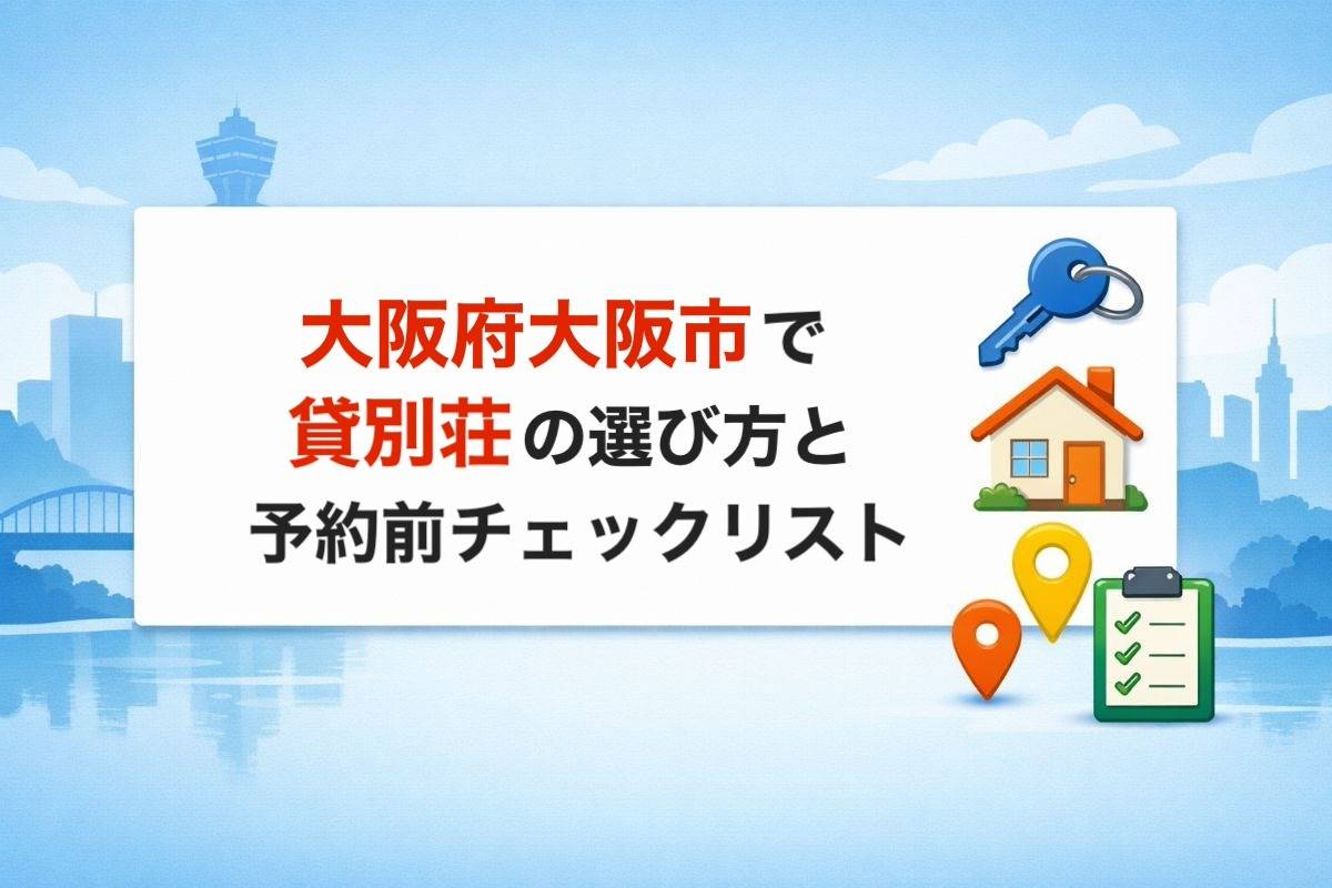 大阪府大阪市で貸別荘の選び方と予約前チェックリスト